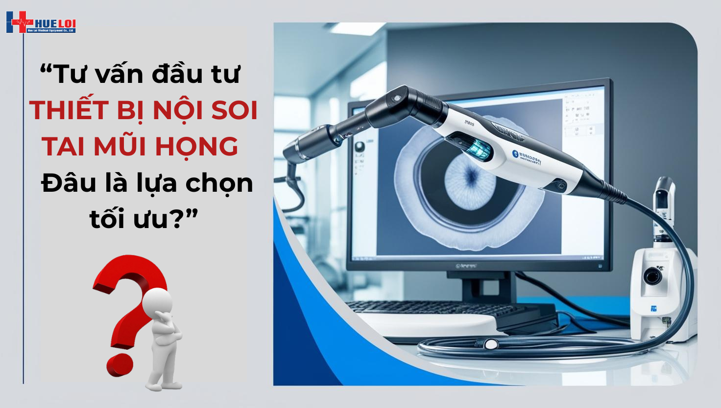 Tư vấn đầu tư thiết bị nội soi tai mũi họng: Ống soi, optic, nguồn sáng và chất lượng hình ảnh – Đâu là lựa chọn tối ưu?